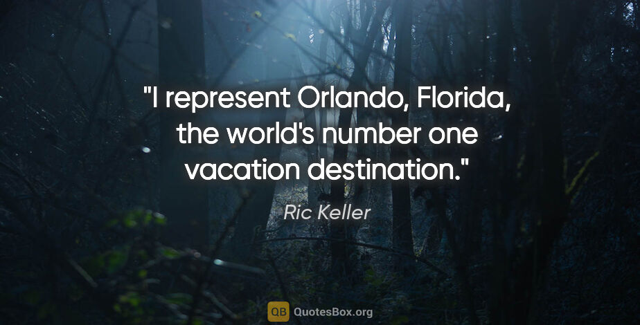 Ric Keller quote: "I represent Orlando, Florida, the world's number one vacation..."
