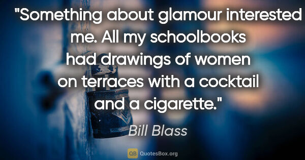 Bill Blass quote: "Something about glamour interested me. All my schoolbooks had..."