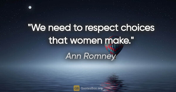 Ann Romney quote: "We need to respect choices that women make."