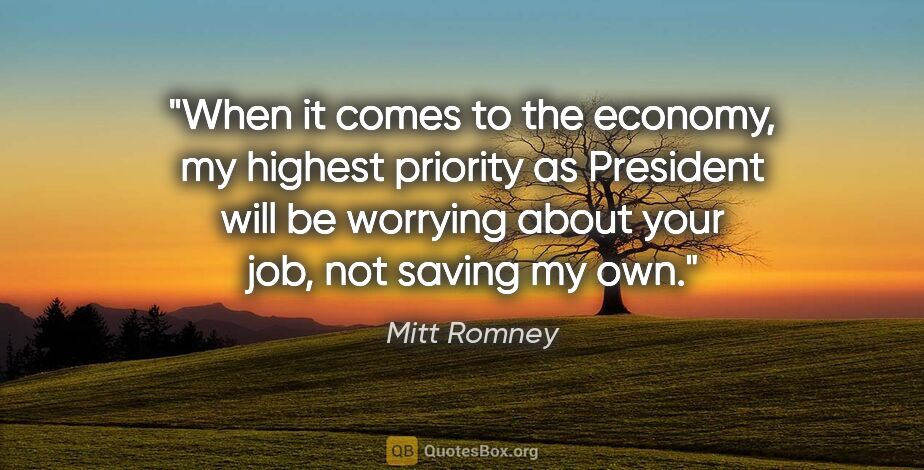 Mitt Romney quote: "When it comes to the economy, my highest priority as President..."