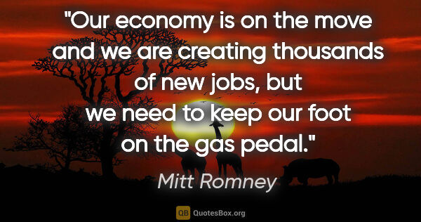 Mitt Romney quote: "Our economy is on the move and we are creating thousands of..."