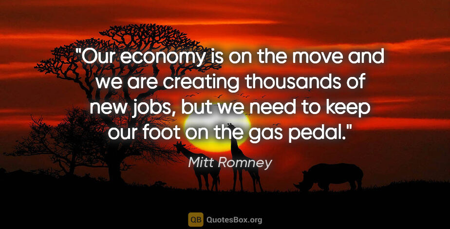 Mitt Romney quote: "Our economy is on the move and we are creating thousands of..."
