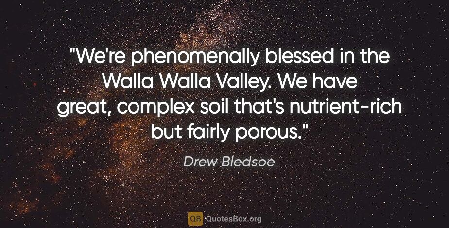 Drew Bledsoe quote: "We're phenomenally blessed in the Walla Walla Valley. We have..."