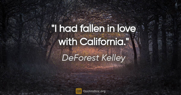 DeForest Kelley quote: "I had fallen in love with California."