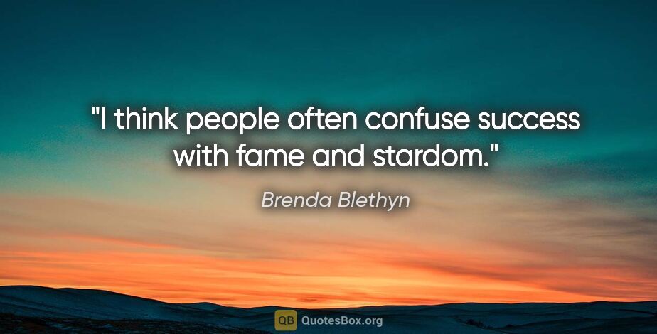 Brenda Blethyn quote: "I think people often confuse success with fame and stardom."