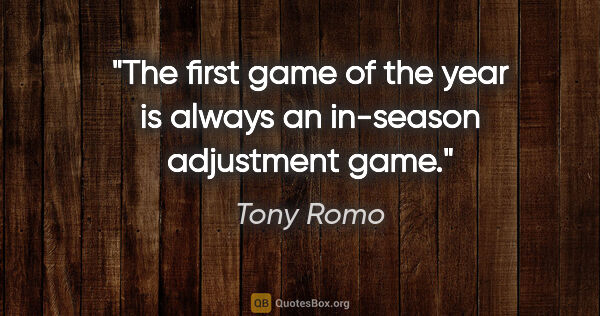 Tony Romo quote: "The first game of the year is always an in-season adjustment..."