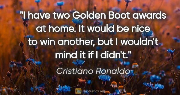 Cristiano Ronaldo quote: "I have two Golden Boot awards at home. It would be nice to win..."