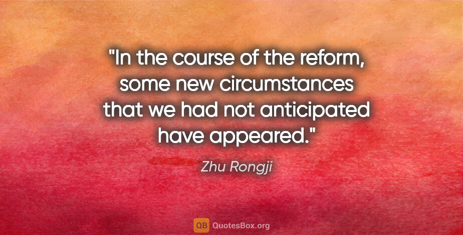 Zhu Rongji quote: "In the course of the reform, some new circumstances that we..."