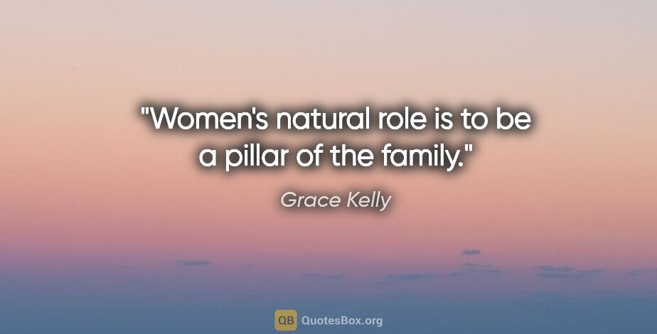 Grace Kelly quote: "Women's natural role is to be a pillar of the family."