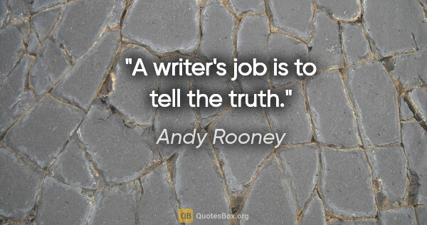 Andy Rooney quote: "A writer's job is to tell the truth."