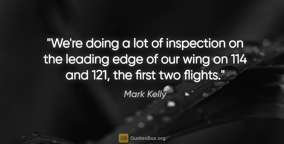 Mark Kelly quote: "We're doing a lot of inspection on the leading edge of our..."