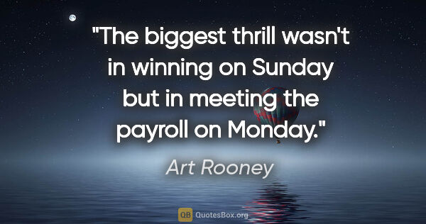 Art Rooney quote: "The biggest thrill wasn't in winning on Sunday but in meeting..."