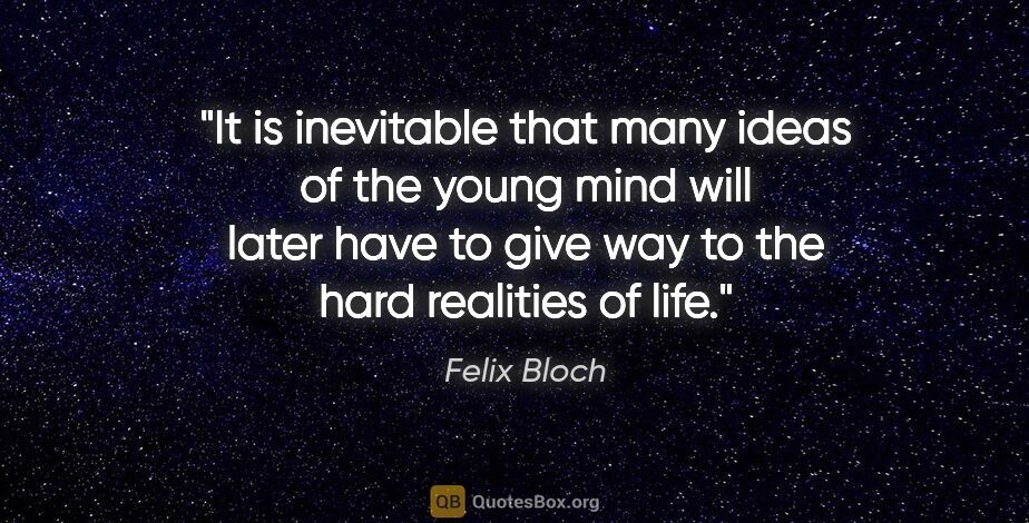 Felix Bloch quote: "It is inevitable that many ideas of the young mind will later..."