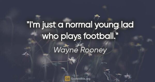 Wayne Rooney quote: "I'm just a normal young lad who plays football."