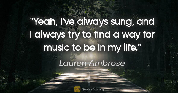 Lauren Ambrose quote: "Yeah, I've always sung, and I always try to find a way for..."