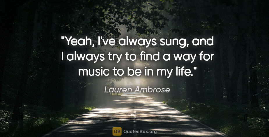 Lauren Ambrose quote: "Yeah, I've always sung, and I always try to find a way for..."