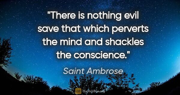 Saint Ambrose quote: "There is nothing evil save that which perverts the mind and..."