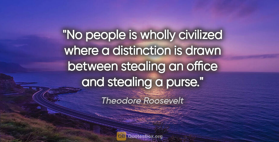 Theodore Roosevelt quote: "No people is wholly civilized where a distinction is drawn..."