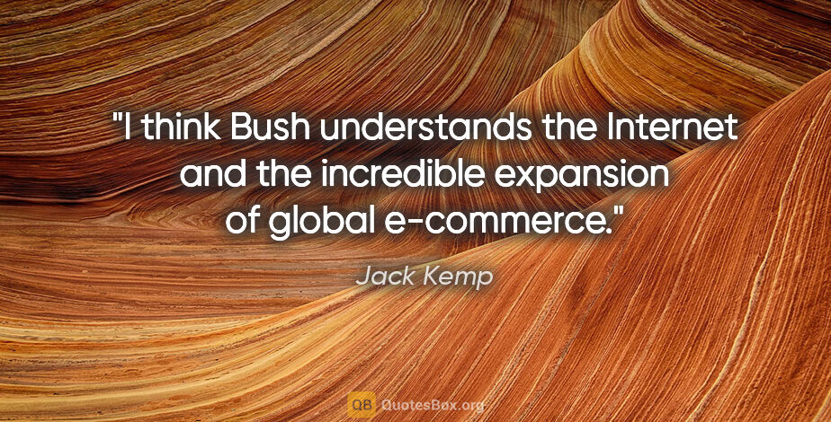 Jack Kemp quote: "I think Bush understands the Internet and the incredible..."