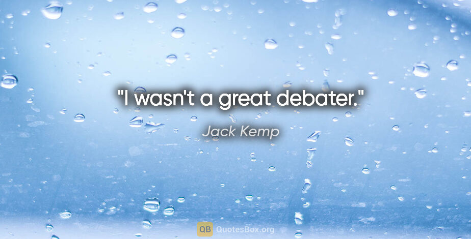 Jack Kemp quote: "I wasn't a great debater."