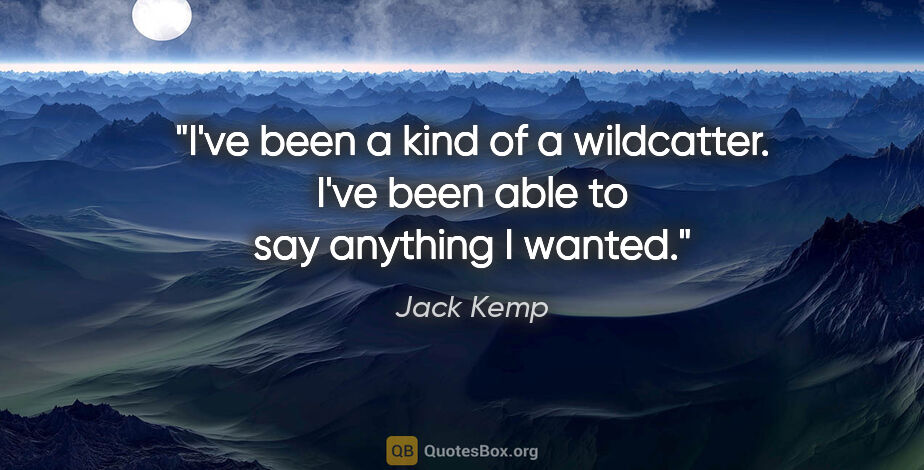 Jack Kemp quote: "I've been a kind of a wildcatter. I've been able to say..."