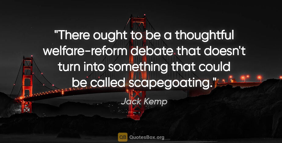 Jack Kemp quote: "There ought to be a thoughtful welfare-reform debate that..."