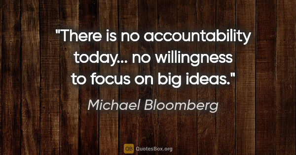 Michael Bloomberg quote: "There is no accountability today... no willingness to focus on..."