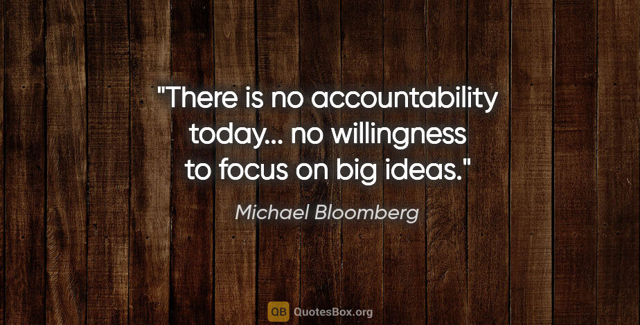 Michael Bloomberg quote: "There is no accountability today... no willingness to focus on..."