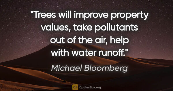 Michael Bloomberg quote: "Trees will improve property values, take pollutants out of the..."