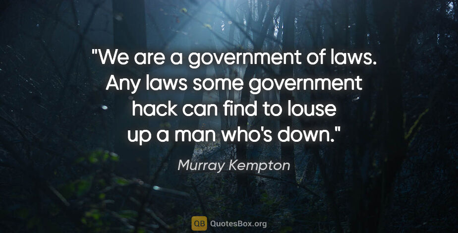 Murray Kempton quote: "We are a government of laws. Any laws some government hack can..."