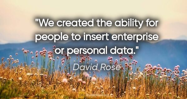 David Rose quote: "We created the ability for people to insert enterprise or..."