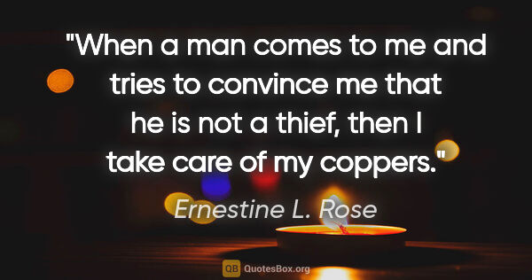 Ernestine L. Rose quote: "When a man comes to me and tries to convince me that he is not..."