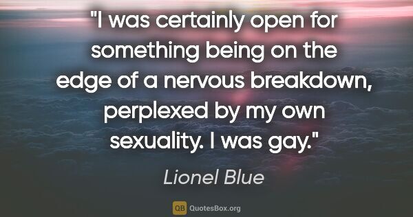 Lionel Blue quote: "I was certainly open for something being on the edge of a..."