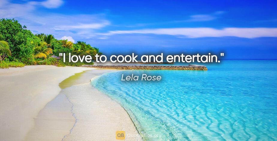 Lela Rose quote: "I love to cook and entertain."