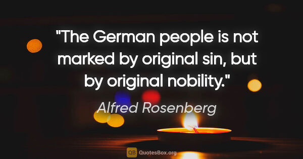 Alfred Rosenberg quote: "The German people is not marked by original sin, but by..."