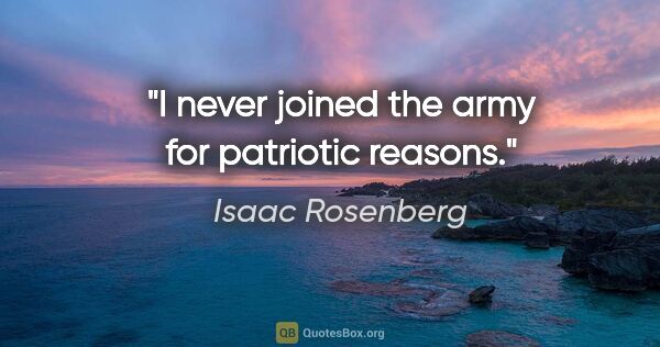 Isaac Rosenberg quote: "I never joined the army for patriotic reasons."