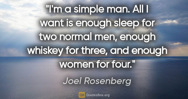 Joel Rosenberg quote: "I'm a simple man. All I want is enough sleep for two normal..."