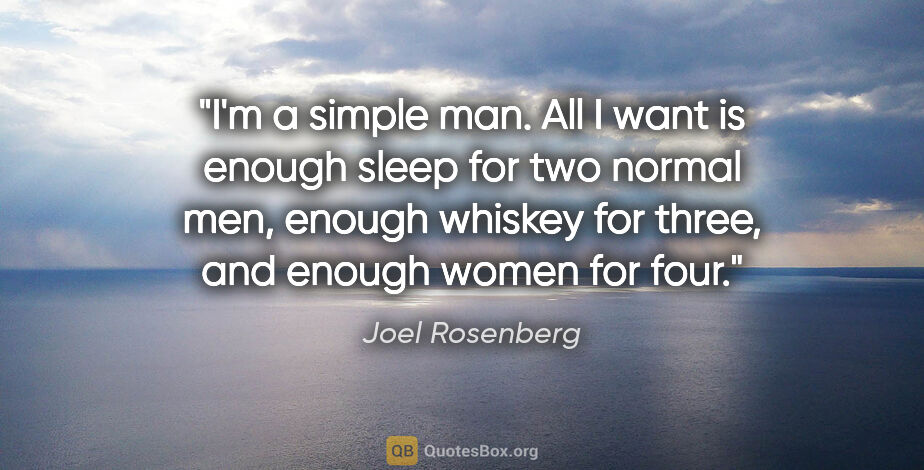 Joel Rosenberg quote: "I'm a simple man. All I want is enough sleep for two normal..."