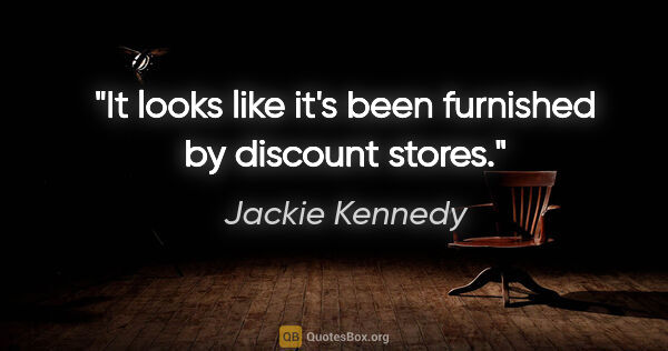Jackie Kennedy quote: "It looks like it's been furnished by discount stores."