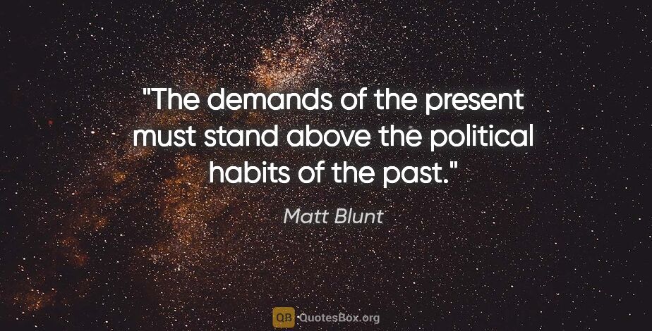 Matt Blunt quote: "The demands of the present must stand above the political..."