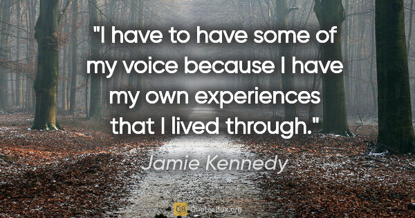 Jamie Kennedy quote: "I have to have some of my voice because I have my own..."