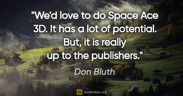 Don Bluth quote: "We'd love to do Space Ace 3D. It has a lot of potential. But,..."