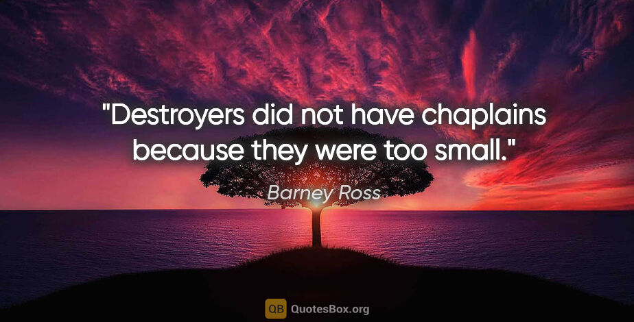 Barney Ross quote: "Destroyers did not have chaplains because they were too small."