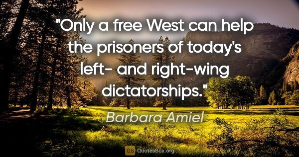 Barbara Amiel quote: "Only a free West can help the prisoners of today's left- and..."