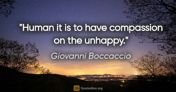 Giovanni Boccaccio quote: "Human it is to have compassion on the unhappy."