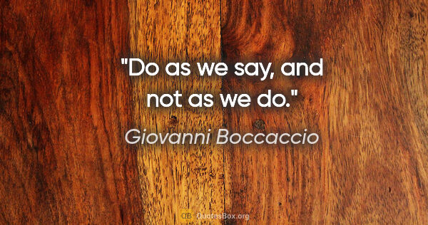 Giovanni Boccaccio quote: "Do as we say, and not as we do."