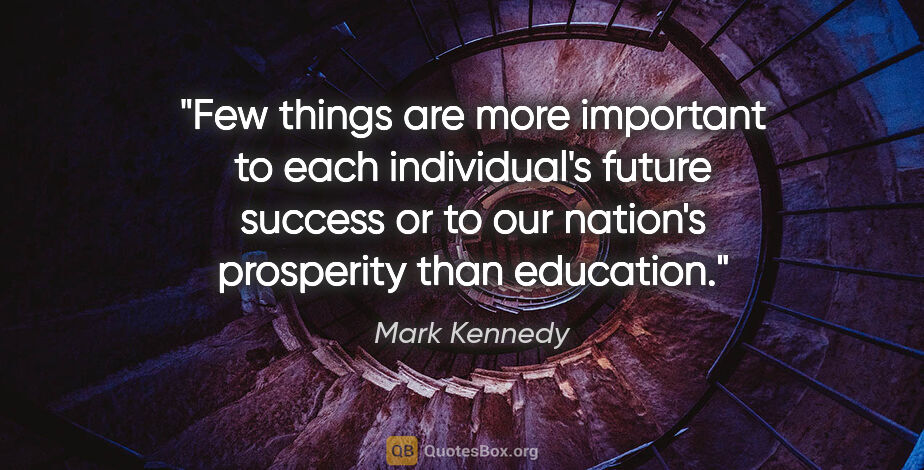 Mark Kennedy quote: "Few things are more important to each individual's future..."