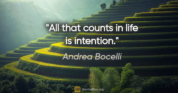 Andrea Bocelli quote: "All that counts in life is intention."