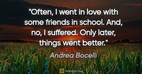 Andrea Bocelli quote: "Often, I went in love with some friends in school. And, no, I..."