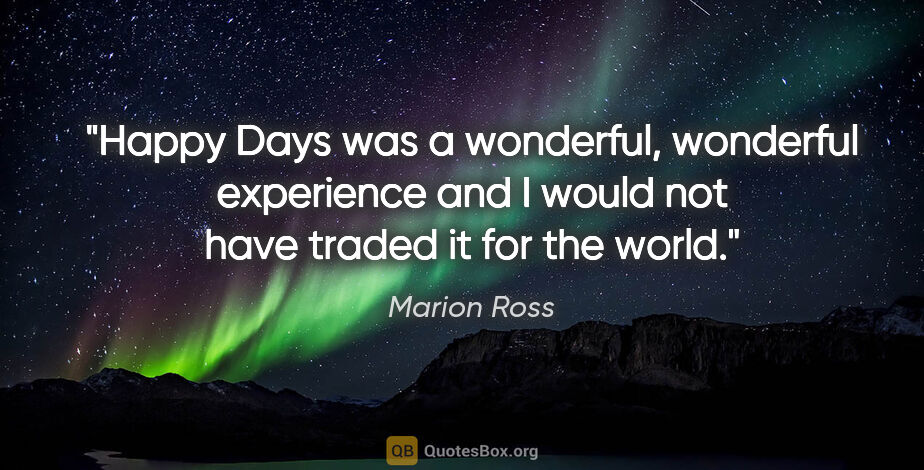 Marion Ross quote: "Happy Days was a wonderful, wonderful experience and I would..."